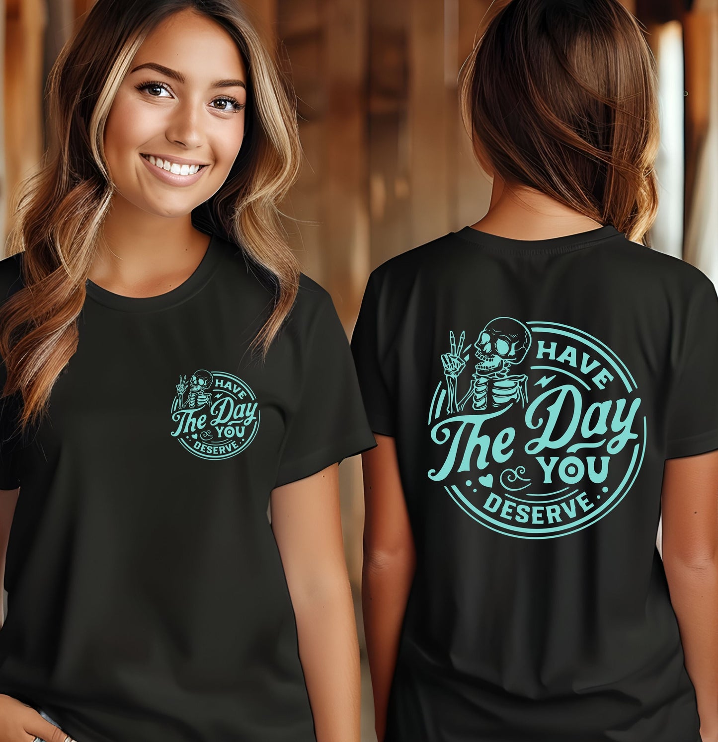 Have The Day You Deserve - Graphic T-Shirt