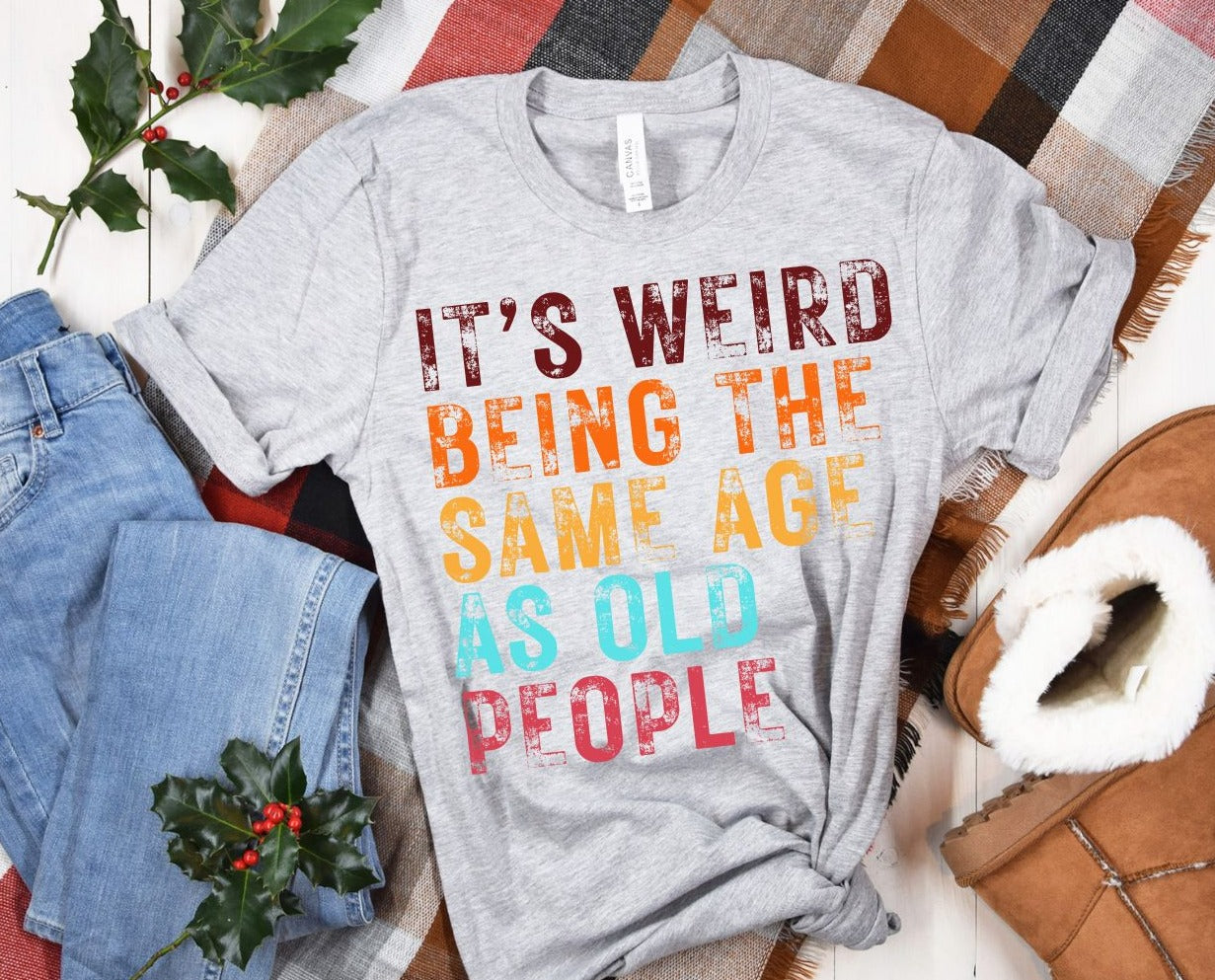 It's Weird Being The Same Age As Old People - Graphic T-Shirt