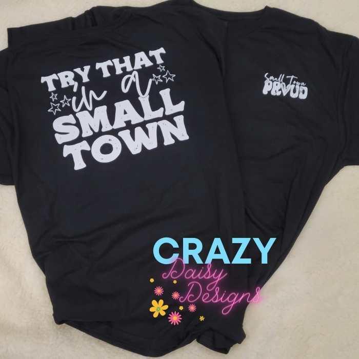 Try That In A Small Town - Small Town Proud - Crazy Daisy Boutique