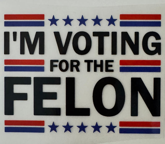 DTF Transfer Only - I'm Voting For The Felon | Pocket Transfer Only
